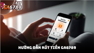 Hướng dẫn rút tiền GA6789 chi tiết để nhận thưởng nhanh chóng