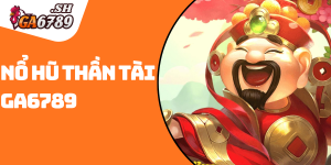 Nổ hũ Thần Tài GA6789 – Cơ hội vàng cho cược thủ săn Jackpot