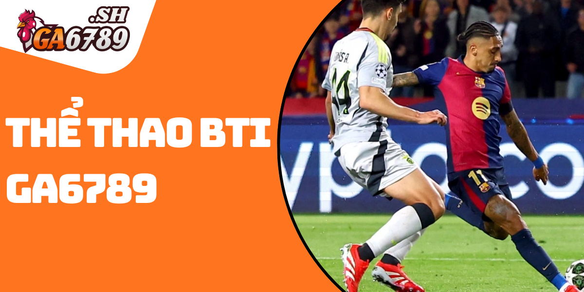 Thể thao BTI GA6789 – Sân chơi cá cược chuẩn quốc tế